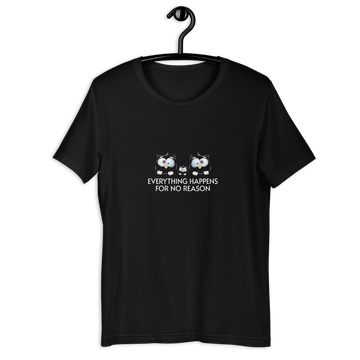 EVERYTHING HAPPENS FOR NO REASON T-SHIRT