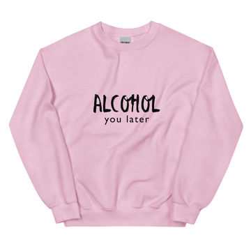 Alcohol you later sweatshirt shop